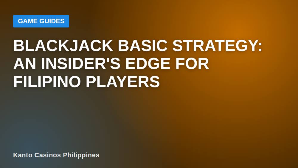 Blackjack Basic Strategy: An Insider's Edge for Filipino Players
