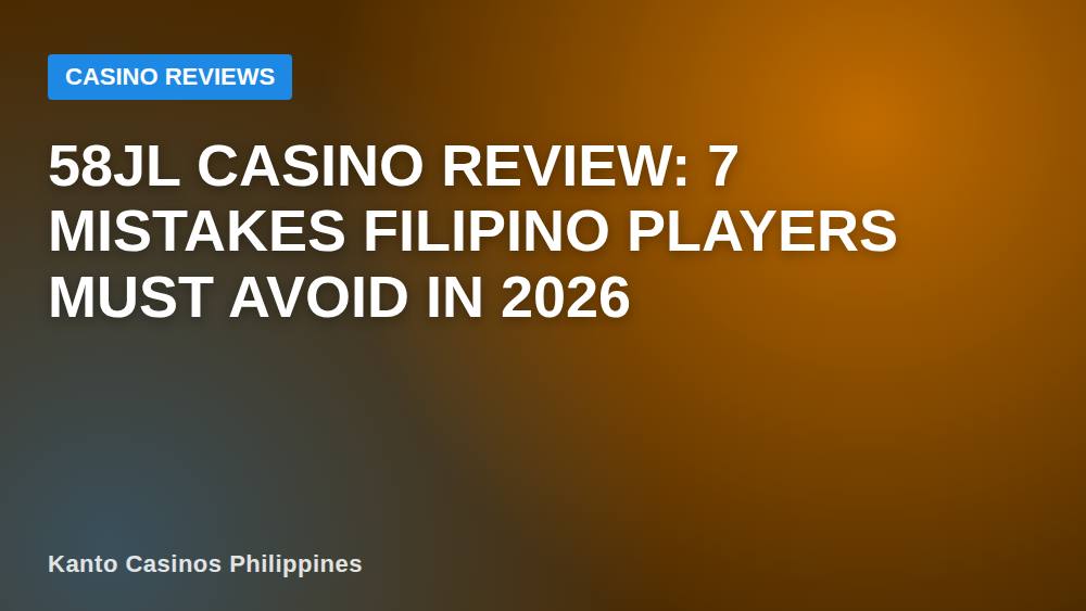 58JL Casino Review: 7 Mistakes Filipino Players Must Avoid in 2026